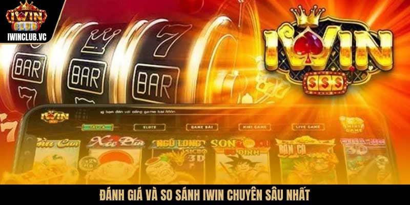 Đánh giá và So sánh IWIN chuyên sâu nhất